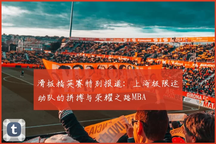 滑板精英赛特别报道：上海极限运动队的拼搏与荣耀之路MBA