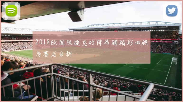 2018欧国联捷克对阵希腊精彩回顾与赛后分析